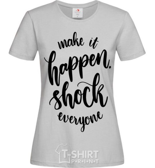 Женская футболка Make it happen shock everyone Серый фото