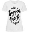 Женская футболка Make it happen shock everyone Белый фото