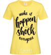 Женская футболка Make it happen shock everyone Лимонный фото
