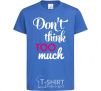 Kids T-shirt Don't think too much royal-blue фото