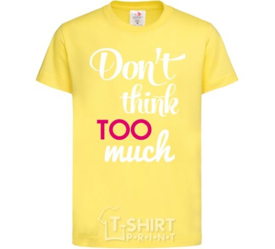 Kids T-shirt Don't think too much cornsilk фото