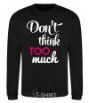 Sweatshirt Don't think too much black фото