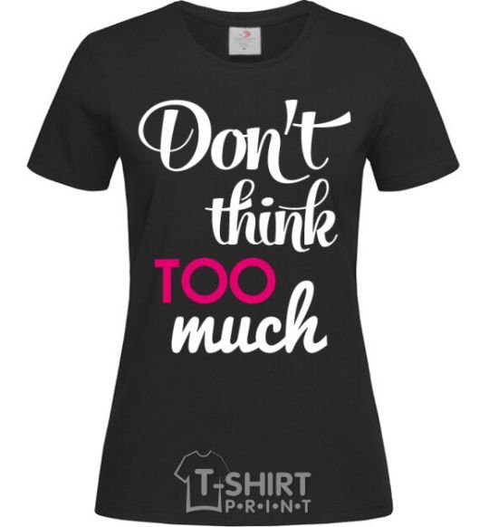 Women's T-shirt Don't think too much black фото