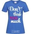 Women's T-shirt Don't think too much royal-blue фото