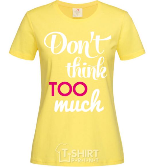Women's T-shirt Don't think too much cornsilk фото