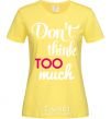 Women's T-shirt Don't think too much cornsilk фото