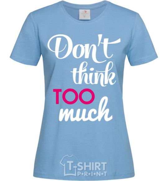 Women's T-shirt Don't think too much sky-blue фото