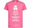 Детская футболка Keep calm and search for the droids Ярко-розовый фото