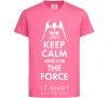 Детская футболка Keep calm and use the force Ярко-розовый фото