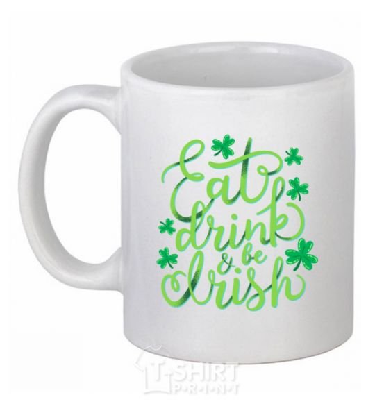 Ceramic mug Eat drink and be irish White фото