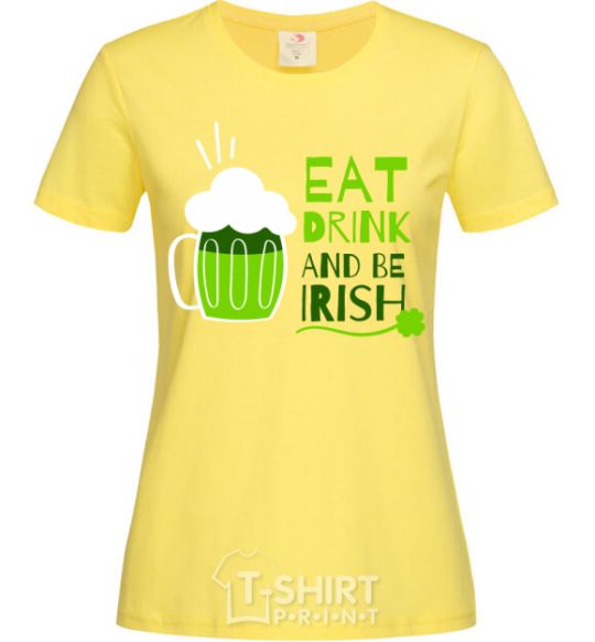 Женская футболка Eat drink and be irish beer Лимонный фото