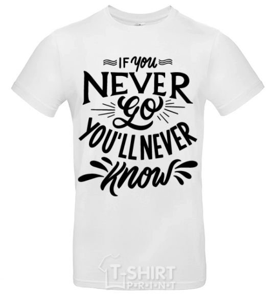 Men's T-Shirt If you never go you'll never know White фото