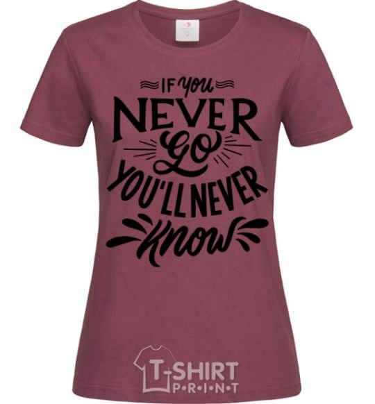 Women's T-shirt If you never go you'll never know burgundy фото