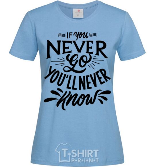 Women's T-shirt If you never go you'll never know sky-blue фото