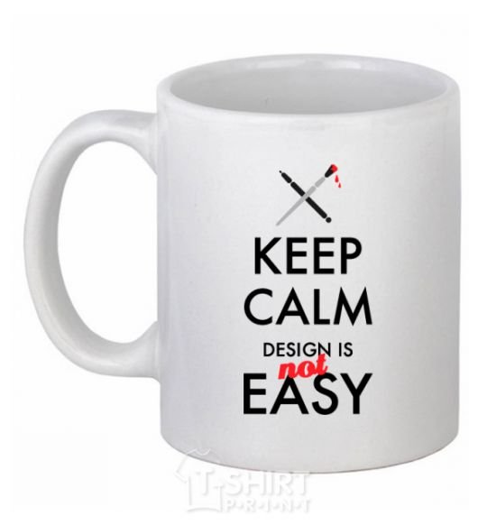 Ceramic mug Keep calm design is not easy White фото