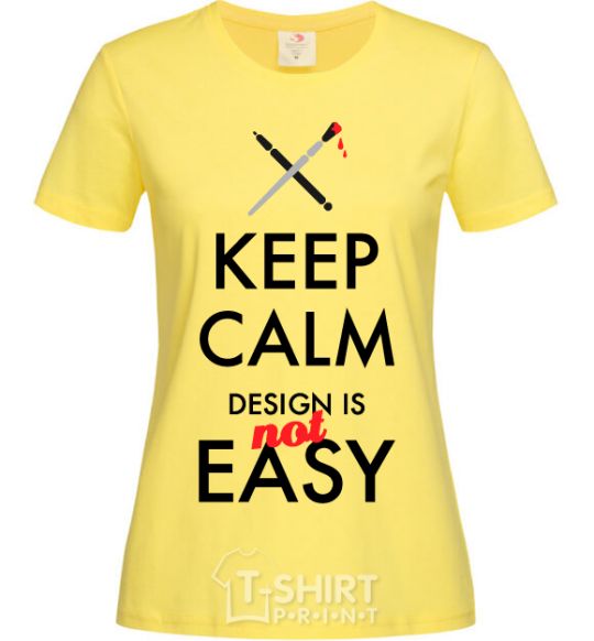 Женская футболка Keep calm design is not easy Лимонный фото