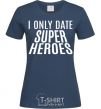 Women's T-shirt I only date superheroes navy-blue фото