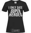 Women's T-shirt I only date superheroes black фото