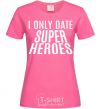 Женская футболка I only date superheroes Ярко-розовый фото