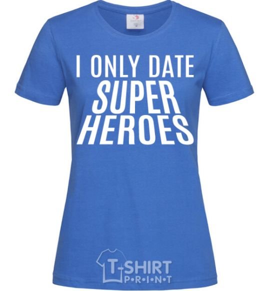 Women's T-shirt I only date superheroes royal-blue фото