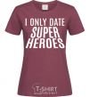 Women's T-shirt I only date superheroes burgundy фото
