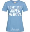 Women's T-shirt I only date superheroes sky-blue фото