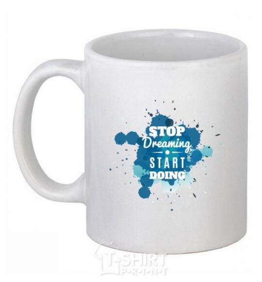 Ceramic mug Stop dreaming start doing White фото