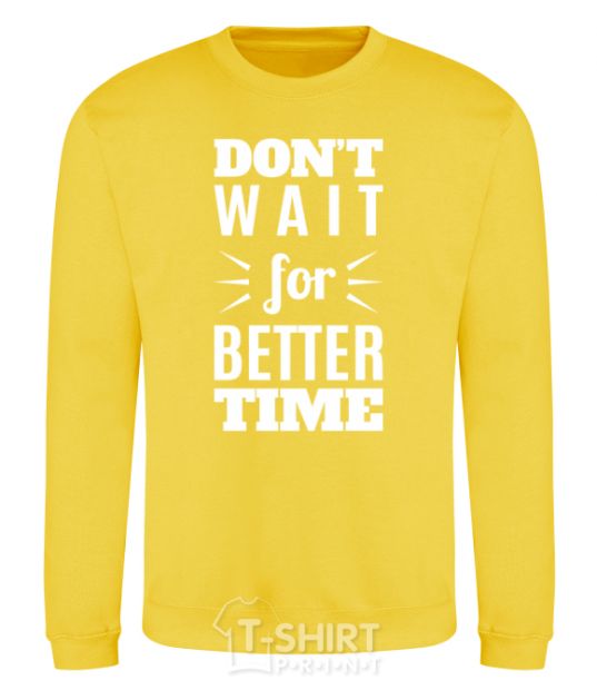 Sweatshirt Don't wait for better time yellow фото