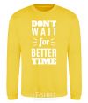 Sweatshirt Don't wait for better time yellow фото