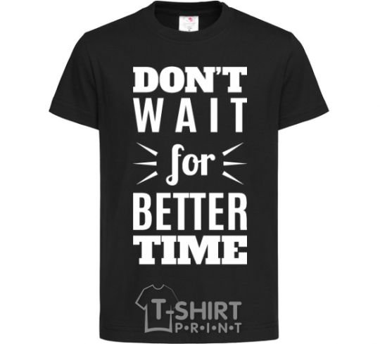 Kids T-shirt Don't wait for better time black фото