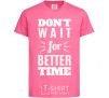 Kids T-shirt Don't wait for better time heliconia фото