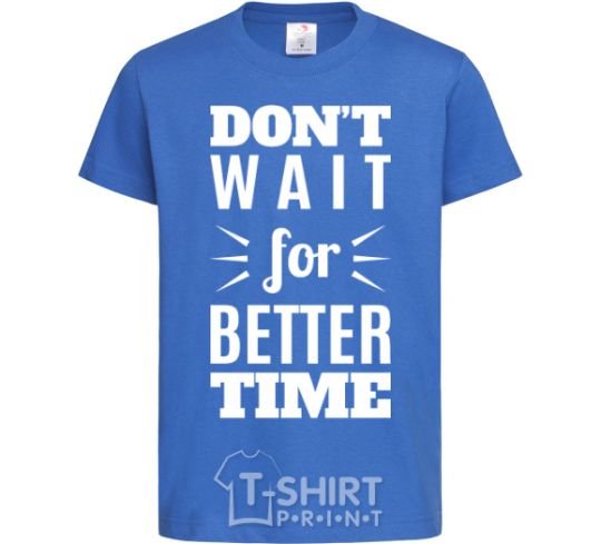Детская футболка Don't wait for better time Ярко-синий фото