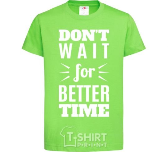Детская футболка Don't wait for better time Лаймовый фото
