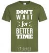 Men's T-Shirt Don't wait for better time millennial-khaki фото