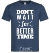 Men's T-Shirt Don't wait for better time navy-blue фото