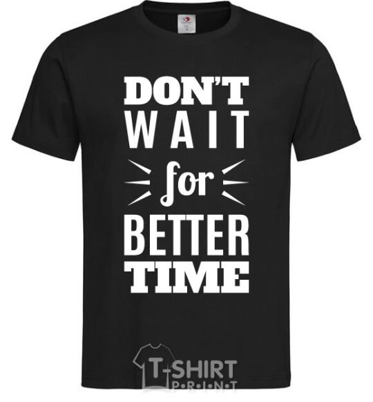 Men's T-Shirt Don't wait for better time black фото