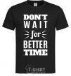 Men's T-Shirt Don't wait for better time black фото