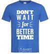 Мужская футболка Don't wait for better time Ярко-синий фото