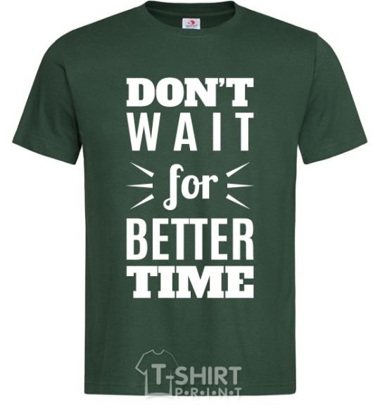 Men's T-Shirt Don't wait for better time bottle-green фото