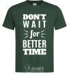 Men's T-Shirt Don't wait for better time bottle-green фото