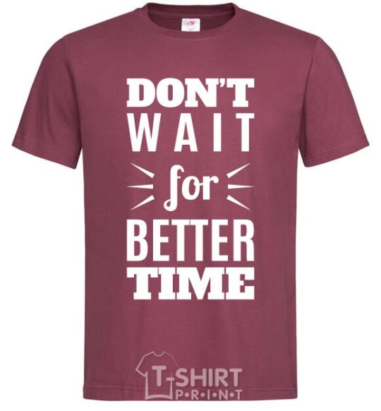 Men's T-Shirt Don't wait for better time burgundy фото