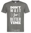 Men's T-Shirt Don't wait for better time dark-grey фото