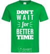 Мужская футболка Don't wait for better time Зеленый фото