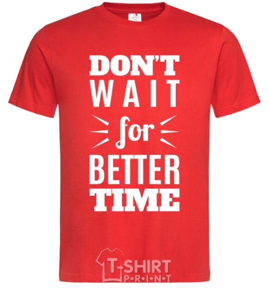 Men's T-Shirt Don't wait for better time red фото