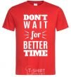 Men's T-Shirt Don't wait for better time red фото