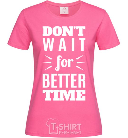 Женская футболка Don't wait for better time Ярко-розовый фото