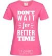 Женская футболка Don't wait for better time Ярко-розовый фото