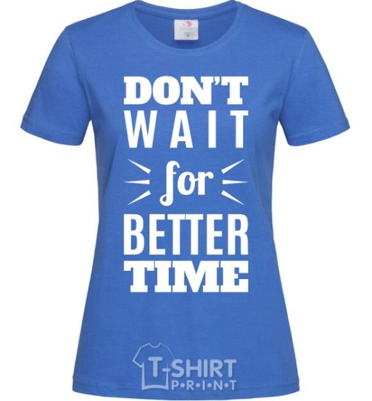 Women's T-shirt Don't wait for better time royal-blue фото