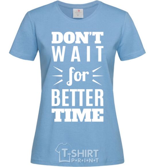 Women's T-shirt Don't wait for better time sky-blue фото