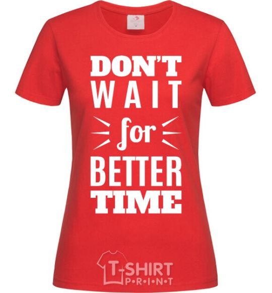 Женская футболка Don't wait for better time Красный фото